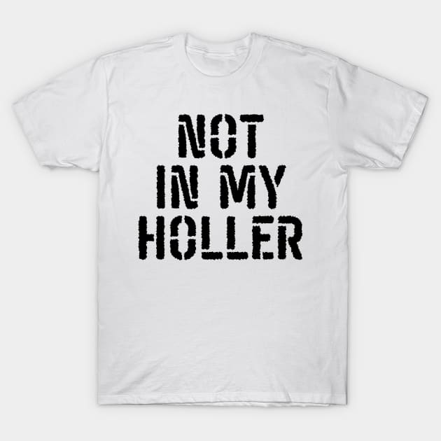 Not In My Holler T-Shirt by BandaraxStore